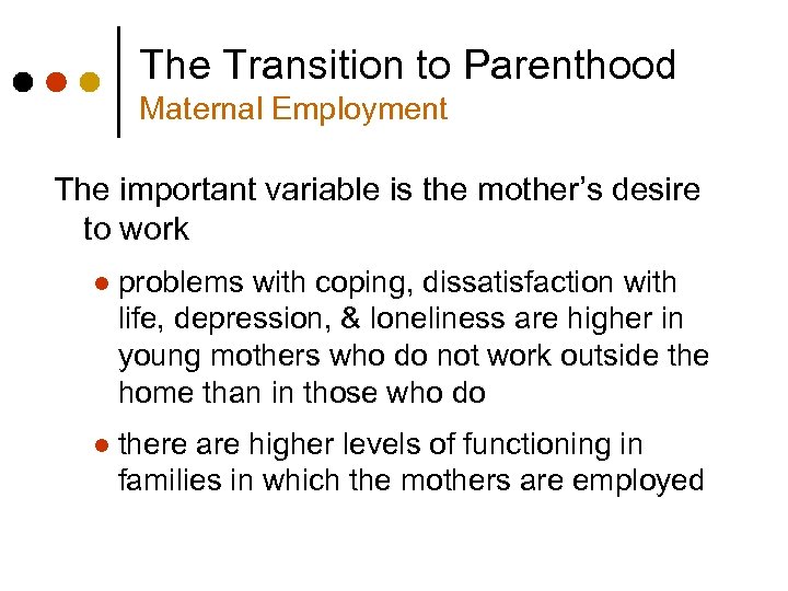 The Transition to Parenthood Maternal Employment The important variable is the mother’s desire to