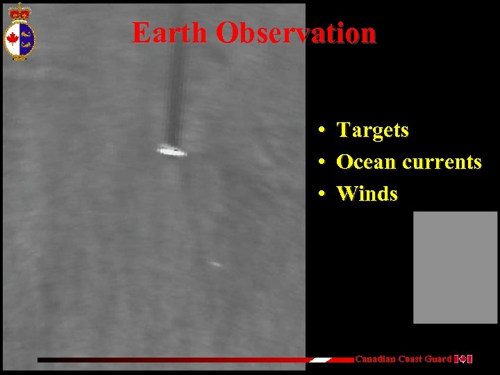 Earth Observation • Targets • Ocean currents • Winds Canadian Coast Guard 
