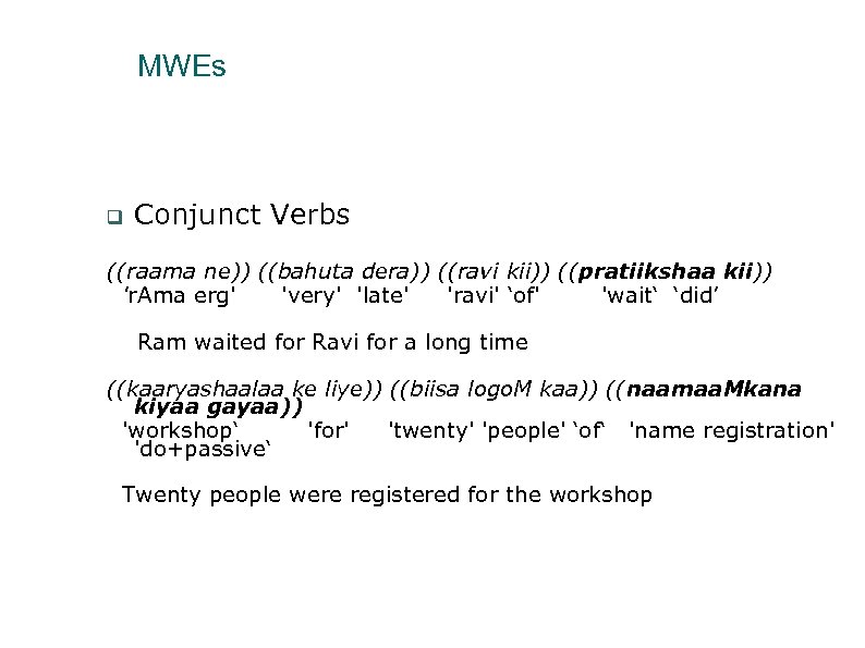 MWEs Conjunct Verbs ((raama ne)) ((bahuta dera)) ((ravi kii)) ((pratiikshaa kii)) 'r. Ama erg'