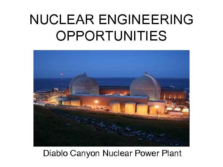 NUCLEAR ENGINEERING OPPORTUNITIES Diablo Canyon Nuclear Power Plant 