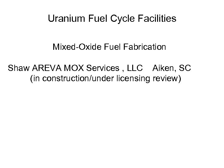 Uranium Fuel Cycle Facilities Mixed-Oxide Fuel Fabrication Shaw AREVA MOX Services , LLC Aiken,