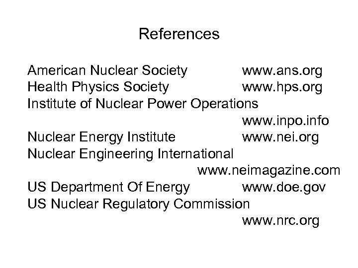 References American Nuclear Society www. ans. org Health Physics Society www. hps. org Institute