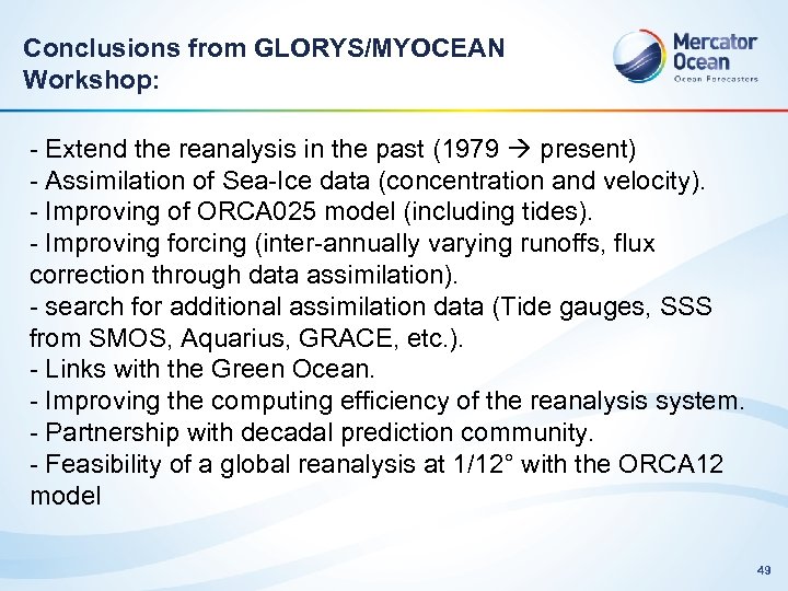 Conclusions from GLORYS/MYOCEAN Workshop: - Extend the reanalysis in the past (1979 present) -