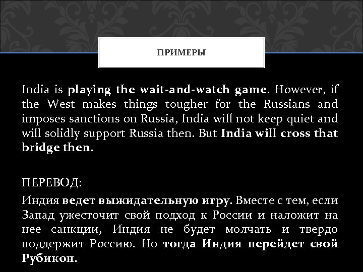 ПРИМЕРЫ India is playing the wait-and-watch game. However, if the West makes things tougher