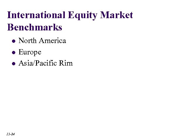 International Equity Market Benchmarks l l l 13 -24 North America Europe Asia/Pacific Rim