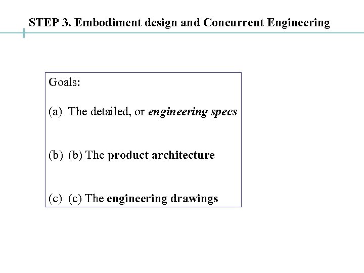 STEP 3. Embodiment design and Concurrent Engineering Goals: (a) The detailed, or engineering specs