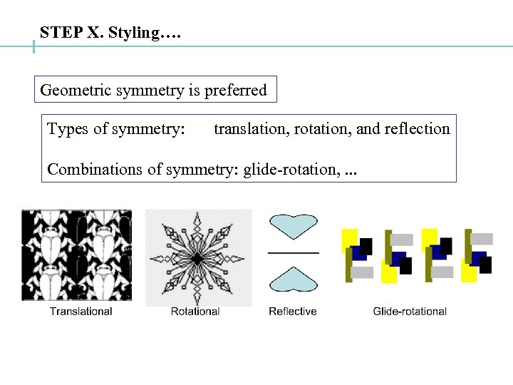 STEP X. Styling…. Geometric symmetry is preferred Types of symmetry: translation, rotation, and reflection