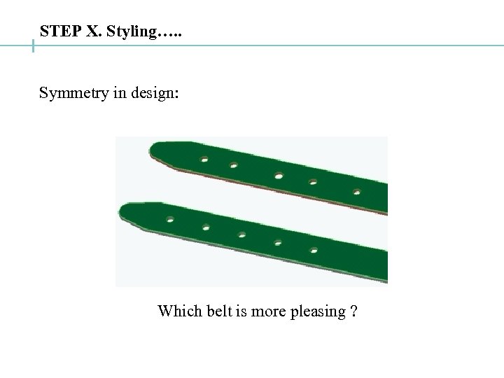 STEP X. Styling…. . Symmetry in design: Which belt is more pleasing ? 