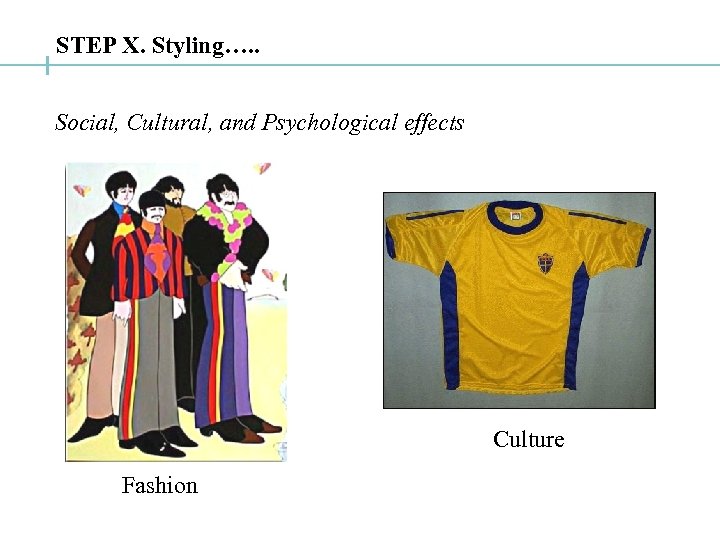 STEP X. Styling…. . Social, Cultural, and Psychological effects Culture Fashion 