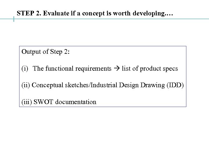 STEP 2. Evaluate if a concept is worth developing. … Output of Step 2: