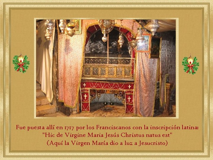 Fue puesta allí en 1717 por los Franciscanos con la inscripción latina: "Hic de