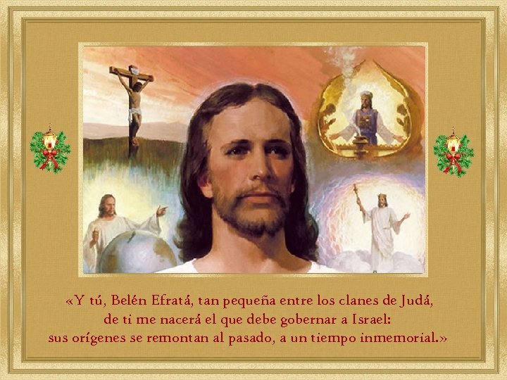  «Y tú, Belén Efratá, tan pequeña entre los clanes de Judá, de ti