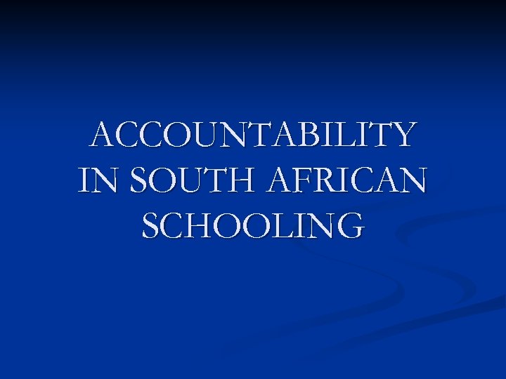 ACCOUNTABILITY IN SOUTH AFRICAN SCHOOLING 