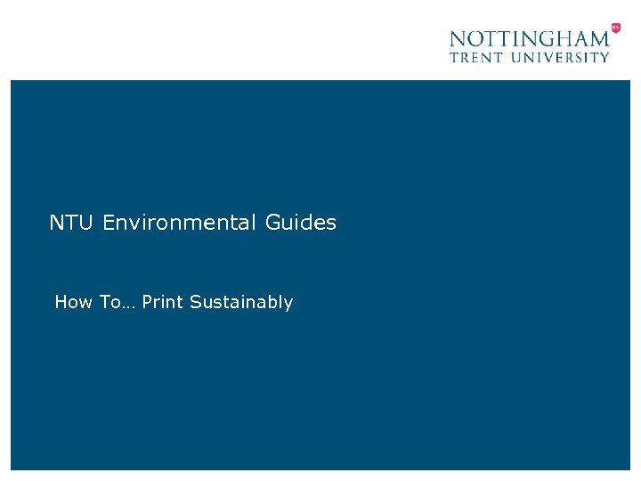 NTU Environmental Guides How To… Print Sustainably 