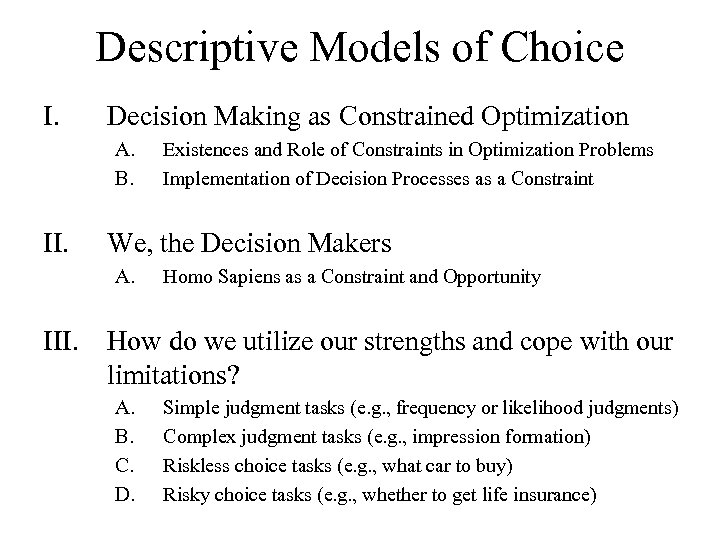 Descriptive Models of Choice I. Decision Making as Constrained Optimization A. B. II. Existences