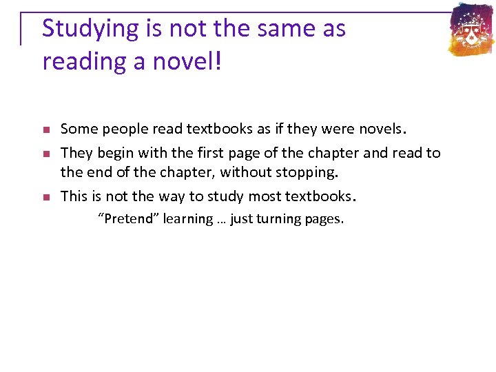 Studying is not the same as reading a novel! n n n Some people