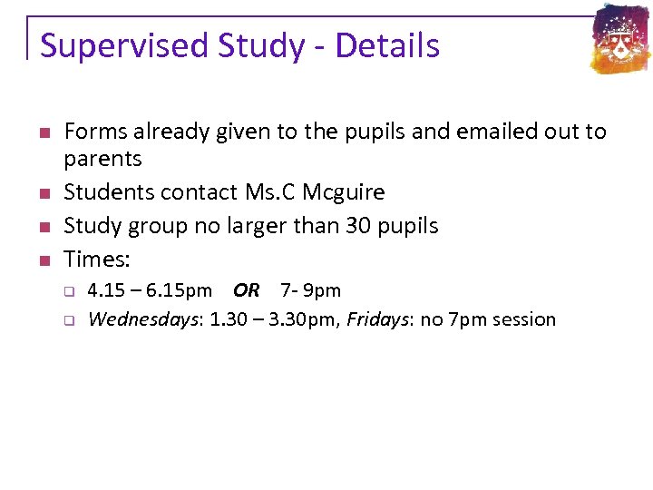 Supervised Study - Details n n Forms already given to the pupils and emailed