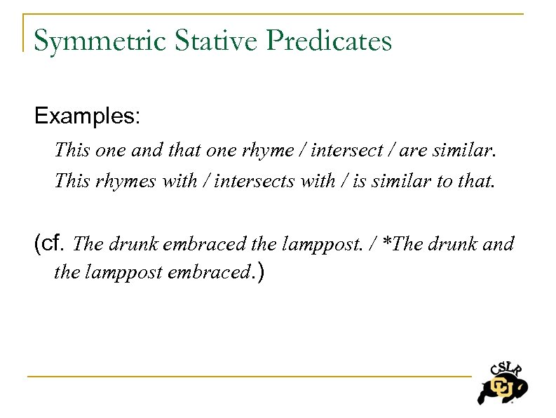 Symmetric Stative Predicates Examples: This one and that one rhyme / intersect / are