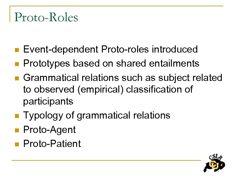 Proto-Roles n n n Event-dependent Proto-roles introduced Prototypes based on shared entailments Grammatical relations