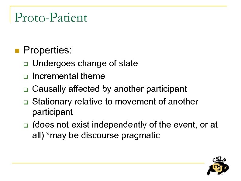 Proto-Patient n Properties: q q q Undergoes change of state Incremental theme Causally affected