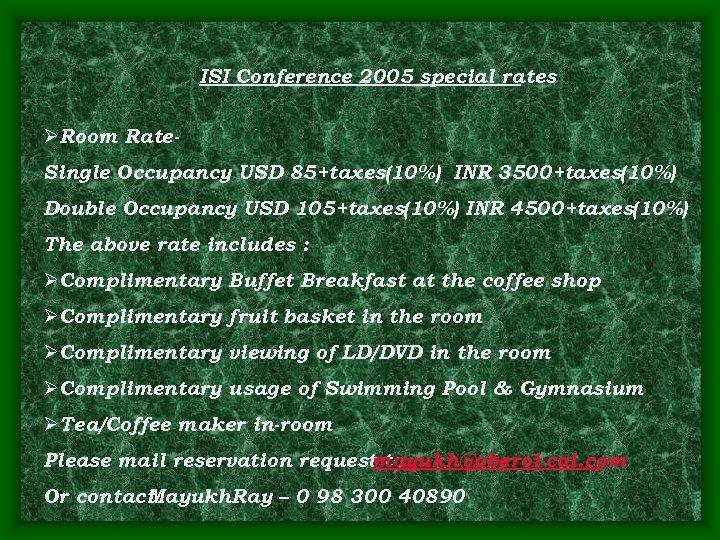 ISI Conference 2005 special rates ØRoom Rate. Single Occupancy USD 85+taxes(10%) INR 3500+taxes(10%) Double