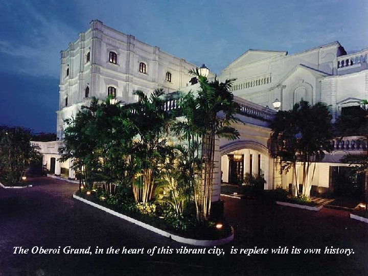 The Oberoi Grand, in the heart of this vibrant city, is replete with its