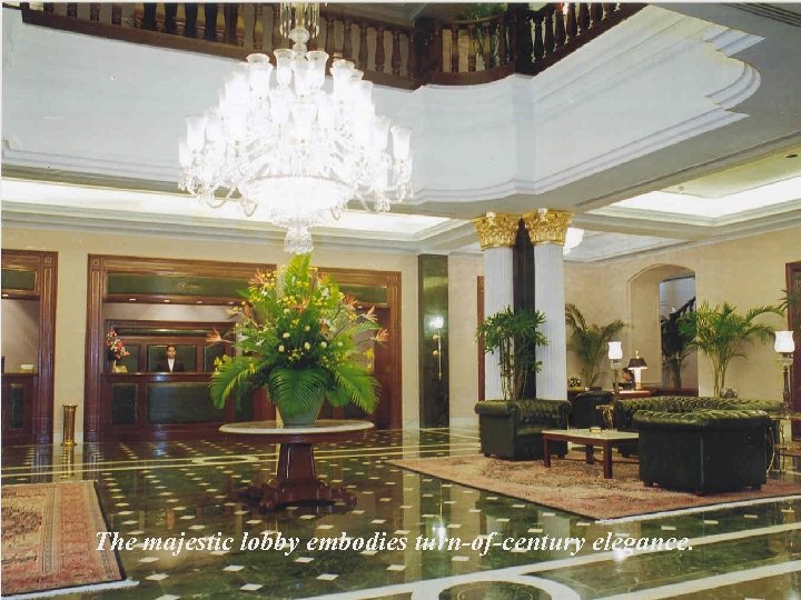 The majestic lobby embodies turn-of-century elegance. 