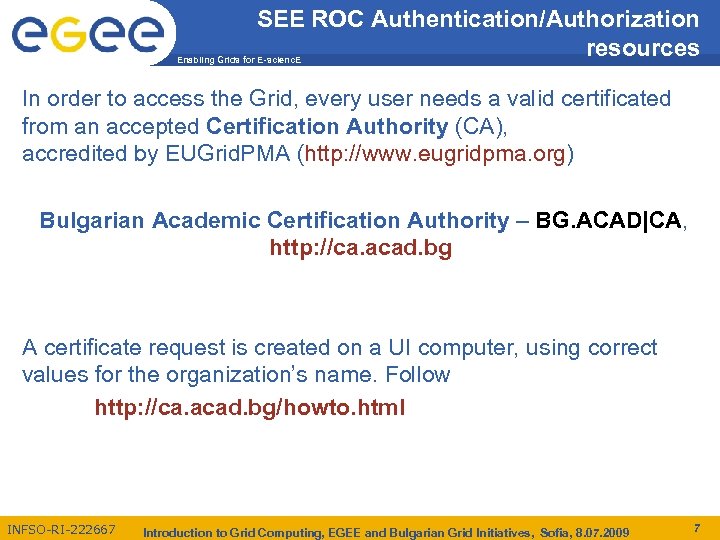SEE ROC Authentication/Authorization resources Enabling Grids for E-scienc. E In order to access the