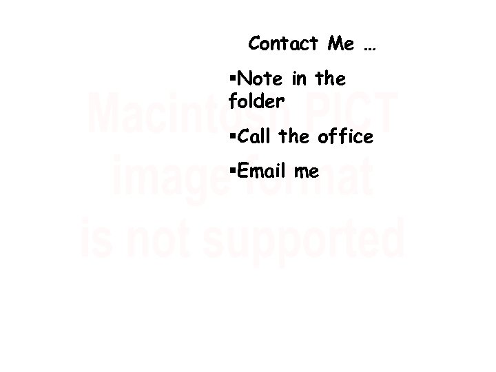 Contact Me … §Note in the folder §Call the office §Email me 