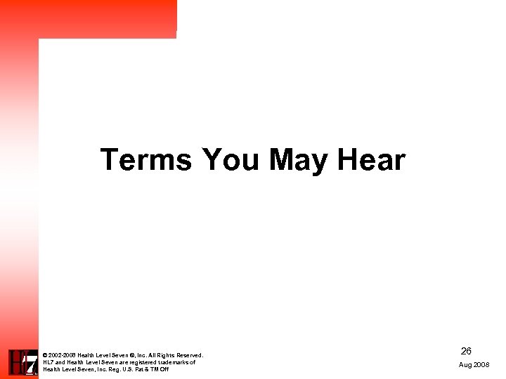 Terms You May Hear © 2002 -2008 Health Level Seven ®, Inc. All Rights