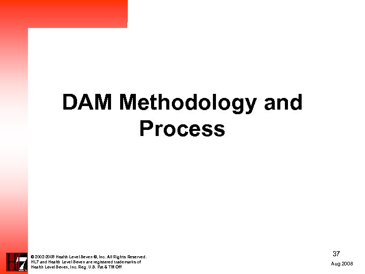 DAM Methodology and Process © 2002 -2008 Health Level Seven ®, Inc. All Rights