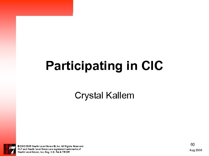 Participating in CIC Crystal Kallem © 2002 -2008 Health Level Seven ®, Inc. All