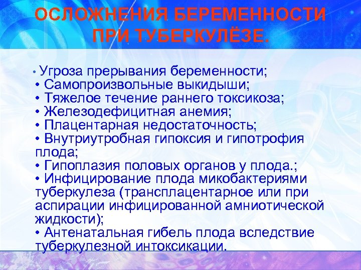 ОСЛОЖНЕНИЯ БЕРЕМЕННОСТИ ПРИ ТУБЕРКУЛЁЗЕ. • Угроза прерывания беременности; • Самопроизвольные выкидыши; • Тяжелое течение