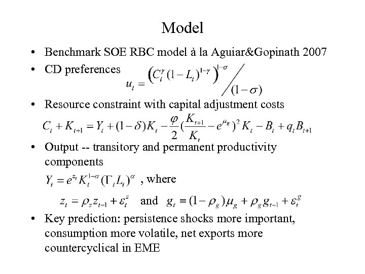 Model • Benchmark SOE RBC model à la Aguiar&Gopinath 2007 • CD preferences •