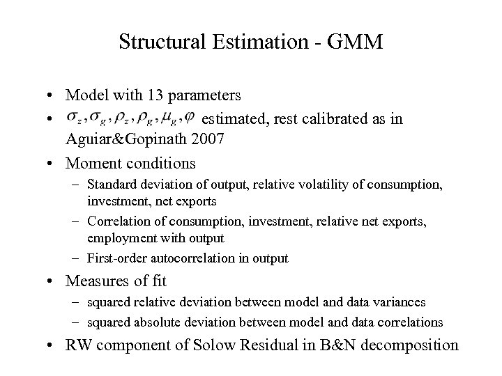 Structural Estimation - GMM • Model with 13 parameters • estimated, rest calibrated as