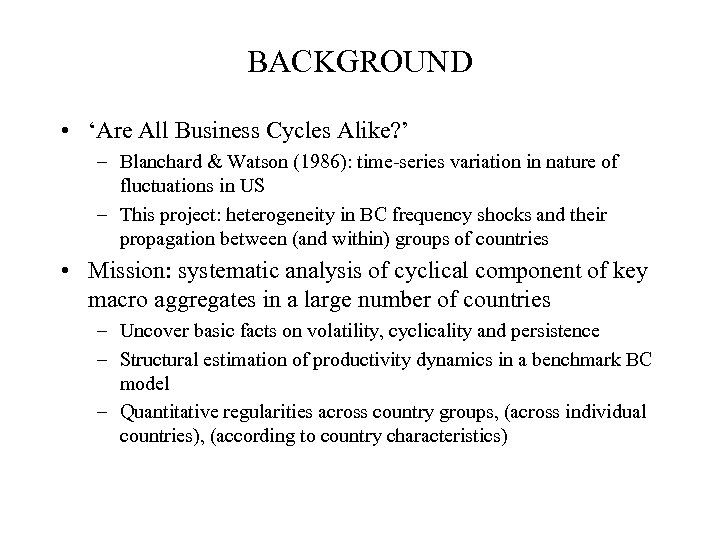 BACKGROUND • ‘Are All Business Cycles Alike? ’ – Blanchard & Watson (1986): time-series