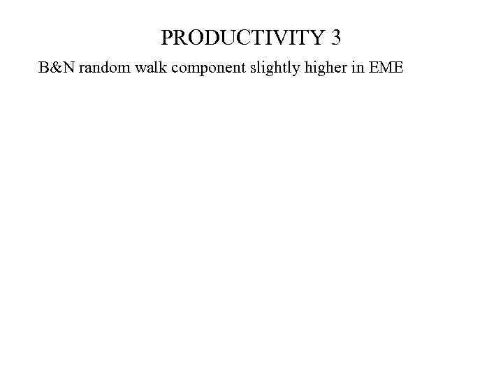 PRODUCTIVITY 3 B&N random walk component slightly higher in EME 