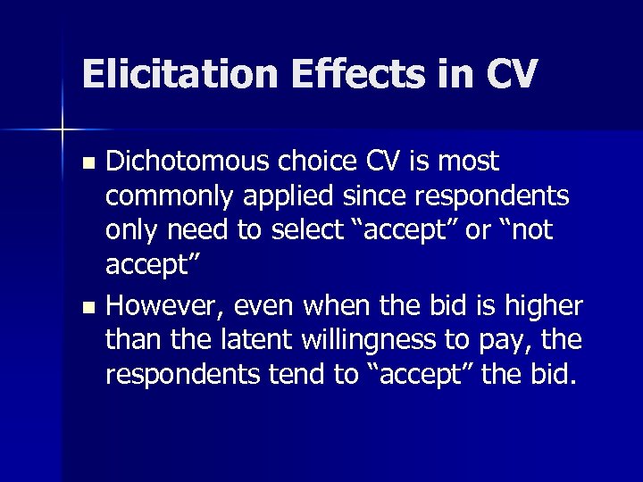 Elicitation Effects in CV Dichotomous choice CV is most commonly applied since respondents only