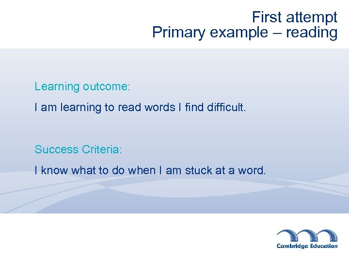 First attempt Primary example – reading Learning outcome: I am learning to read words
