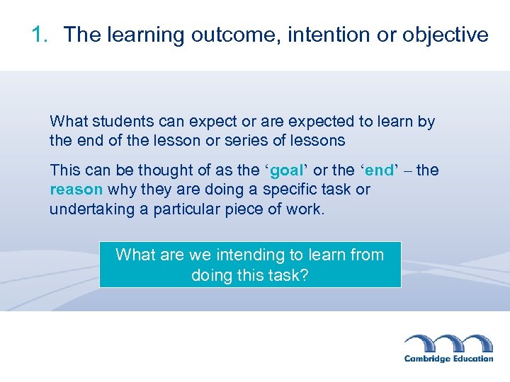 1. The learning outcome, intention or objective What students can expect or are expected