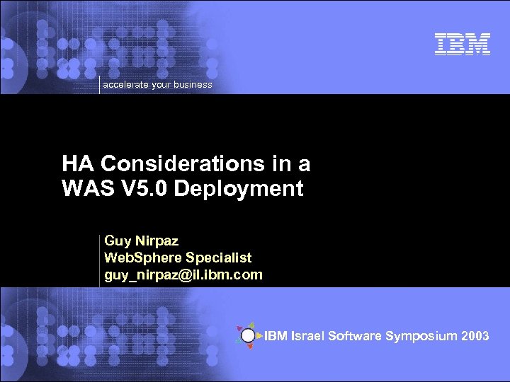 accelerate your business HA Considerations in a WAS V 5. 0 Deployment Guy Nirpaz