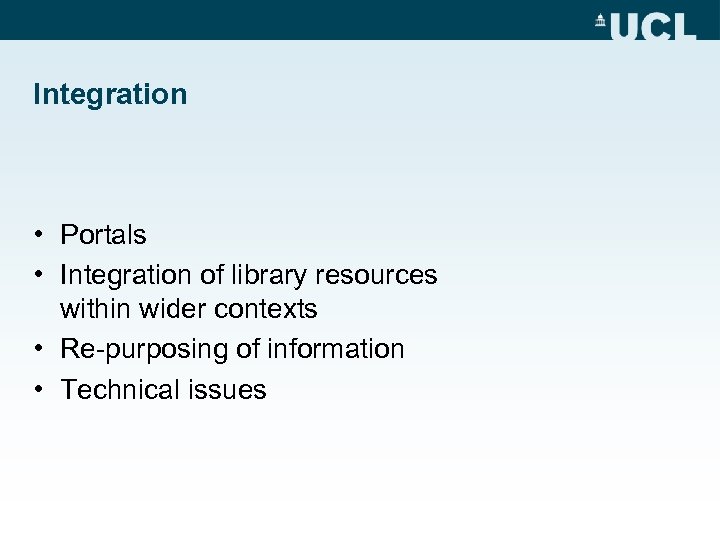 Integration • Portals • Integration of library resources within wider contexts • Re-purposing of