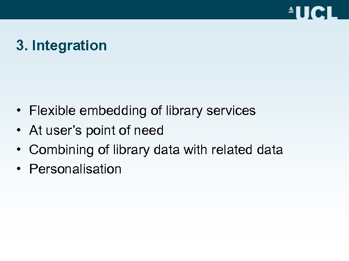 3. Integration • • Flexible embedding of library services At user’s point of need