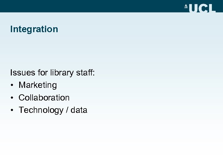 Integration Issues for library staff: • Marketing • Collaboration • Technology / data 