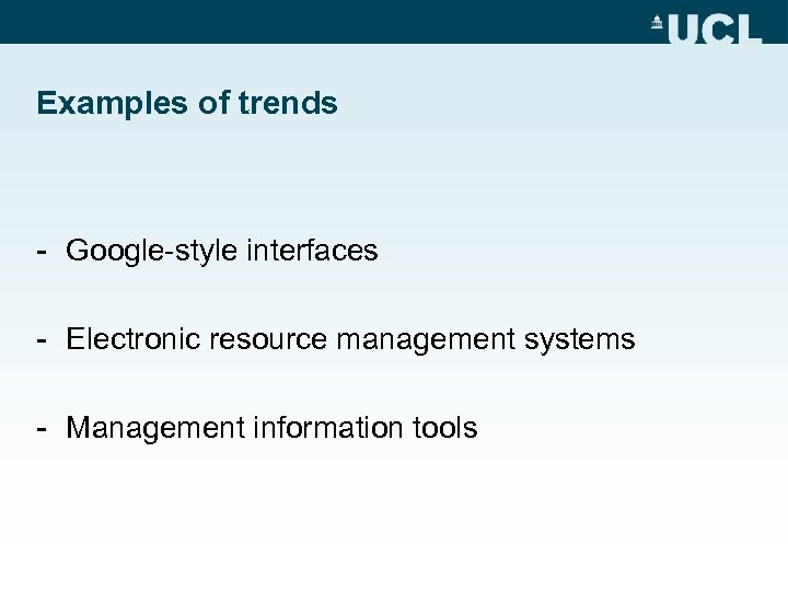 Examples of trends - Google-style interfaces - Electronic resource management systems - Management information