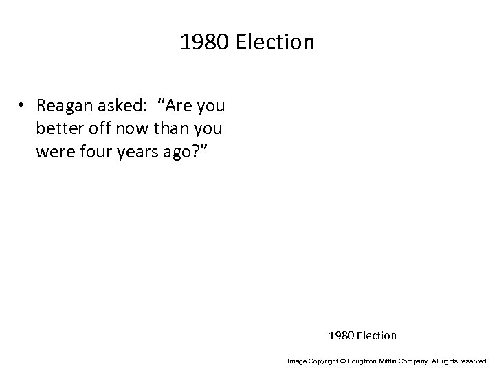 1980 Election • Reagan asked: “Are you better off now than you were four