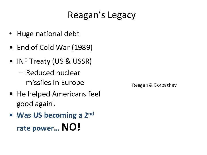 Reagan’s Legacy • Huge national debt • End of Cold War (1989) • INF