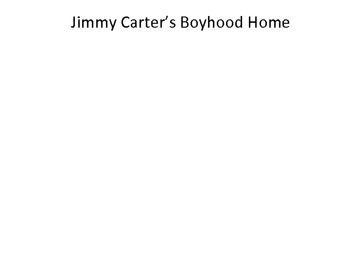 Jimmy Carter’s Boyhood Home 