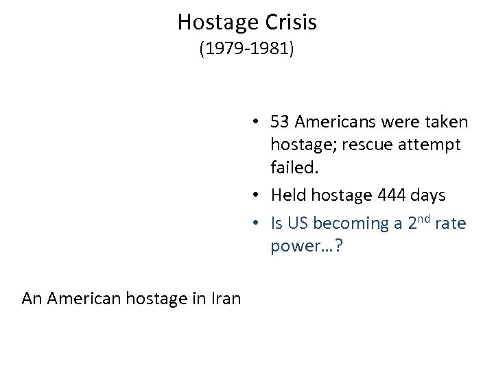 Hostage Crisis (1979 -1981) • 53 Americans were taken hostage; rescue attempt failed. •