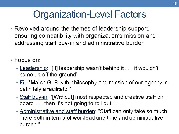 18 Organization-Level Factors • Revolved around themes of leadership support, ensuring compatibility with organization’s